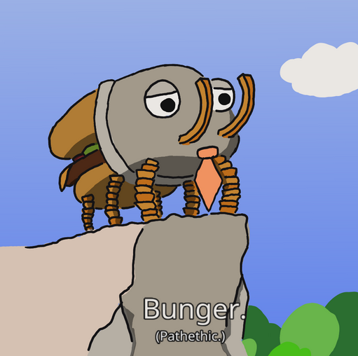 Bunger: Bunger. (Pathethic.)